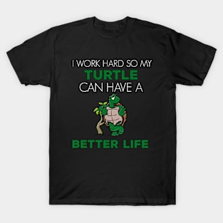 i Work Hard So My Turtle Can Have A Better Life Cute And Humor Gift For All The Turtle Owners And Lovers Exotic Pets T-Shirt